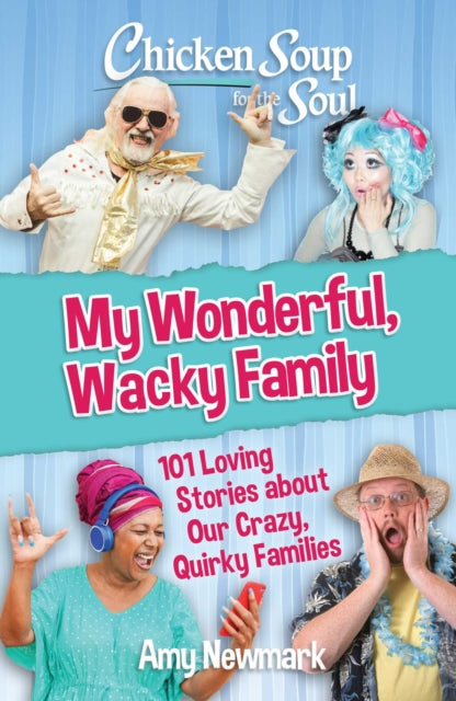 Book cover of: Chicken Soup for the Soul: My Wonderful, Wacky Family. By: Amy Newmark