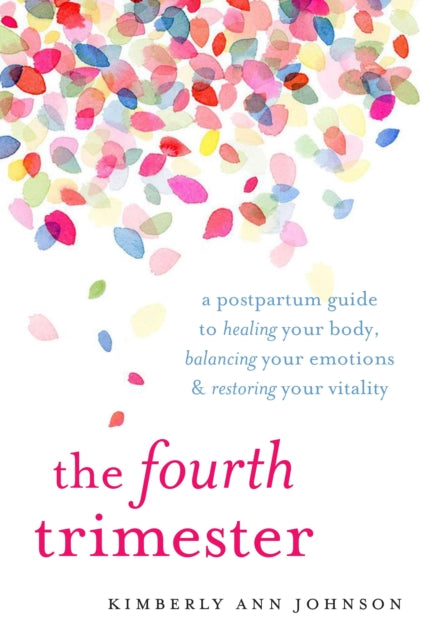Fourth Trimester, A Postpartum Guide to Healing Your Body, Balancing Your Emotions, and Restoring Your Vitality 9781611804003 Kimberly Ann Johnson