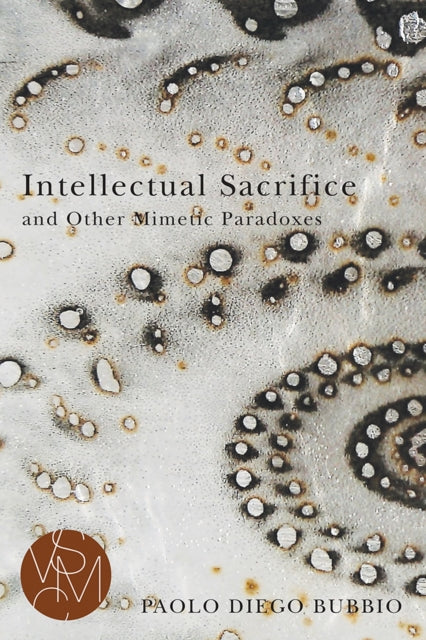 Book cover of: Intellectual Sacrifice and Other Mimetic Paradoxes. By: Paolo Diego Bubbio