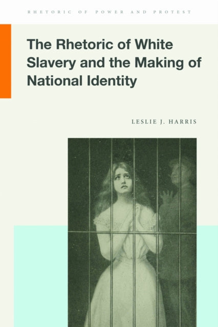 Book cover of: Rhetoric of White Slavery and the Making of National Identity. By: Leslie J. Harris