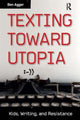 Book cover of: Texting Toward Utopia. By: Ben Agger