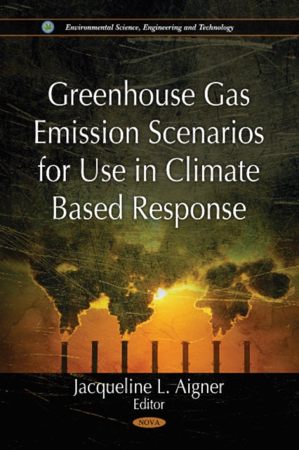 Book cover of: Greenhouse Gas Emission Scenarios for Use in Climate Based Response. By: Jacqueline L. Aigner