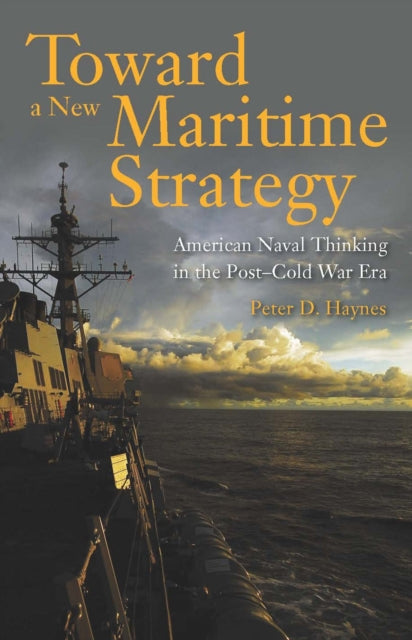 Book cover of: Toward a New Maritime Strategy. By: Peter D. Haynes