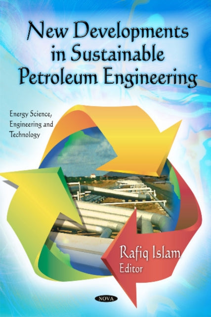 Book cover of: New Developments in Sustainable Petroleum Engineering. By: Rafiqul Islam