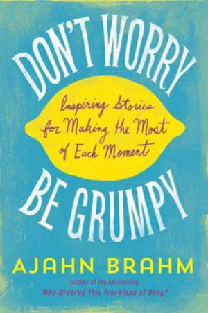 Don't Worry, be Grumpy, Inspiring Stories for Making the Most of Each Moment