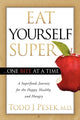 Book cover of: Eat Yourself Super One Bite at a Time. By: Todd Pesek