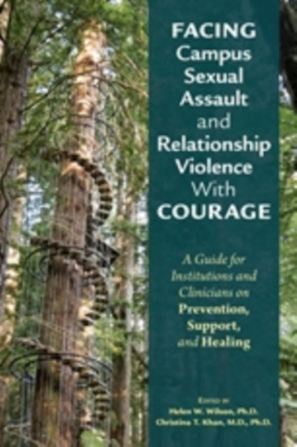 Book cover of: Facing Campus Sexual Assault and Relationship Violence With Courage. By: Khan WILSON