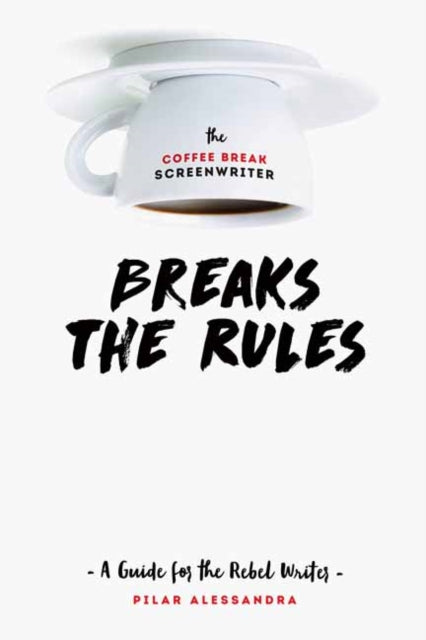 Book cover of: Coffee Break Screenwriter…Breaks the Rules. By: Pilar Alessandra