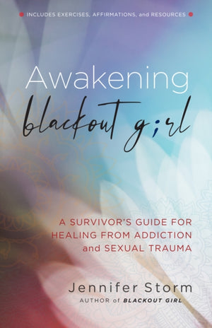 Awakening Blackout Girl, A Survivor's Guide for Healing from Addiction and Sexual Trauma