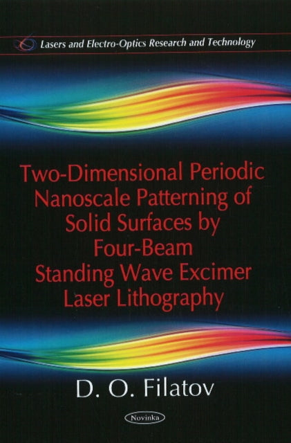 Book cover of: Two-Dimensional Periodic Nanoscale Patterning of Solid Surfaces by Four-Beam Standing Wave Excimer Laser Lithography. By: D. O. Filatov
