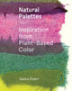 Natural Palettes, Inspiration from Plant-Based Color 9781616897925 Sasha Duerr