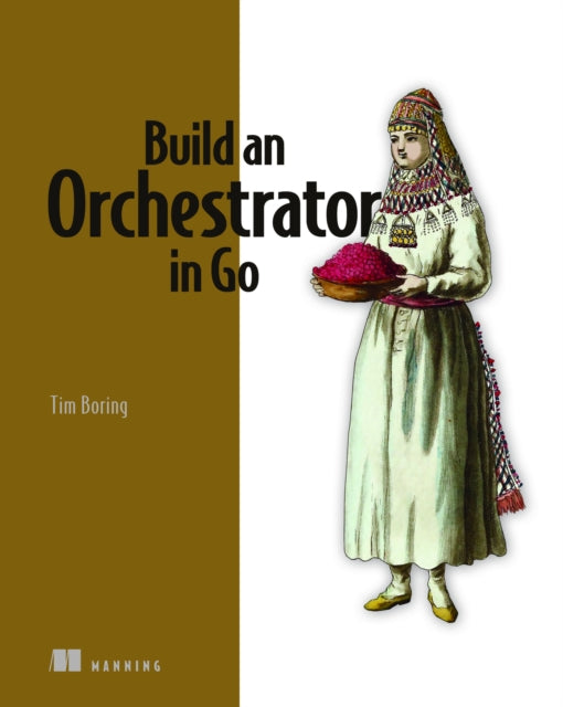 Book cover of: Build an Orchestrator in Go. By: TIM BORING