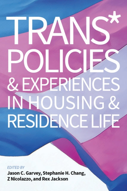 Book cover of: Trans* Policies & Experiences in Housing & Residence Life. By: Jason C. Garvey