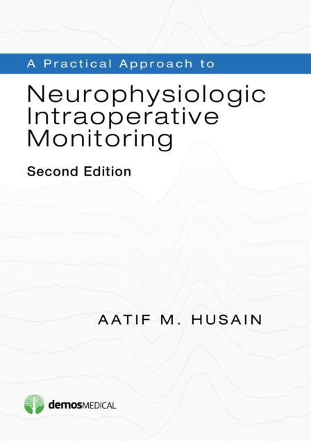 Book cover of: Practical Approach to Neurophysiologic Intraoperative Monitoring. By: Aatif M. Husain