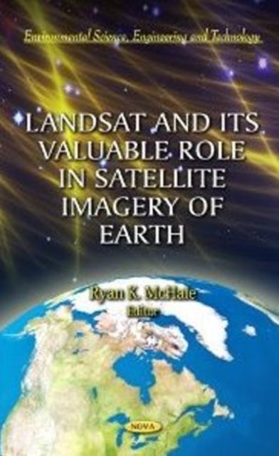 Book cover of: Landsat & Its Valuable Role in Satellite Imagery of Earth. By: Ryan K. McHale