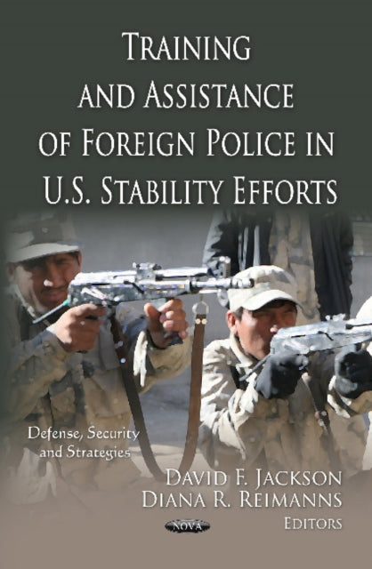 Book cover of: Training & Assistance of Foreign Police in U.S. Stability Efforts. By: David F. Jackson