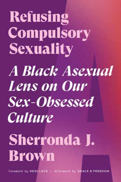 Refusing Compulsory Sexuality, A Black Asexual Lens on Our Sex-Obsessed Culture