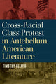 Book cover of: Cross-Racial Class Protest in Antebellum American Literature. By: Timothy Helwig