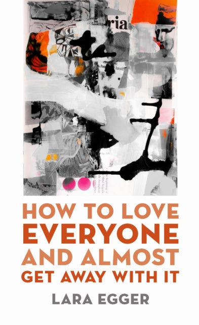 Book cover of: How to Love Everyone and Almost Get Away with It. By: Lara Egger