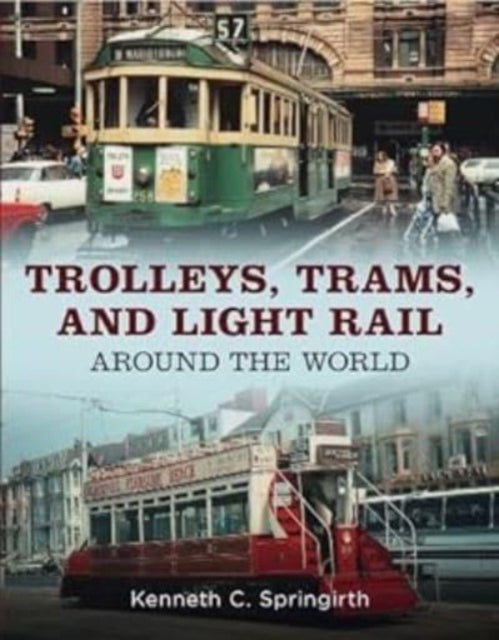 Book cover of: Trolleys, Trams, and Light Rail Around the World. By: Kenneth C. Springirth