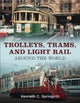 Book cover of: Trolleys, Trams, and Light Rail Around the World. By: Kenneth C. Springirth