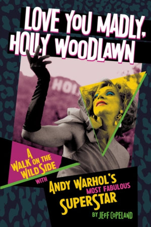 Love You Madly, Holly Woodlawn, A Walk On The Wild Side With Andy Warhol's Most Fabulous Superstar