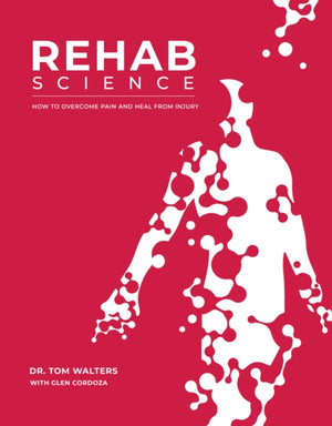 Rehab Science, The Complete Guide to Overcoming Pain, Healing from Injury, and Increasing Mobility
