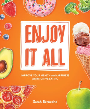 Enjoy It All, Improve Your Health and Happiness with Intuitive Eating