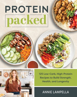 Protein Packed, 100 Low-Carb, High-Protein Recipes to Build Strength, Health and Longevity