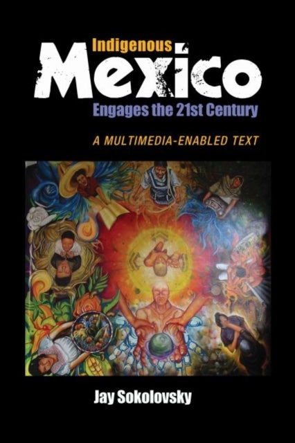 Book cover of: Indigenous Mexico Engages the 21st Century. By: Jay Sokolovsky