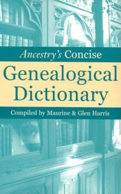 Book cover of: Ancestry's Concise Genealogical Dictionary. By: Maurine Harris