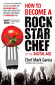 Book cover of: How to Become a Rock Star Chef in the Digital Age. By: Mark Garcia