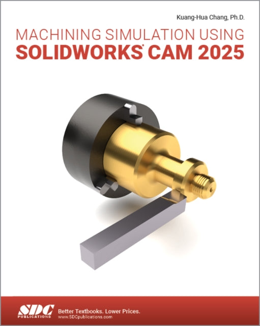 Book cover of: Machining Simulation Using SOLIDWORKS CAM 2025. By: Kuang-Hua Chang