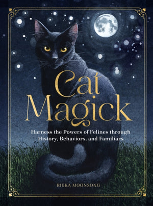 Cat Magick, Harness the Powers of Felines through History, Behaviors, and Familiars