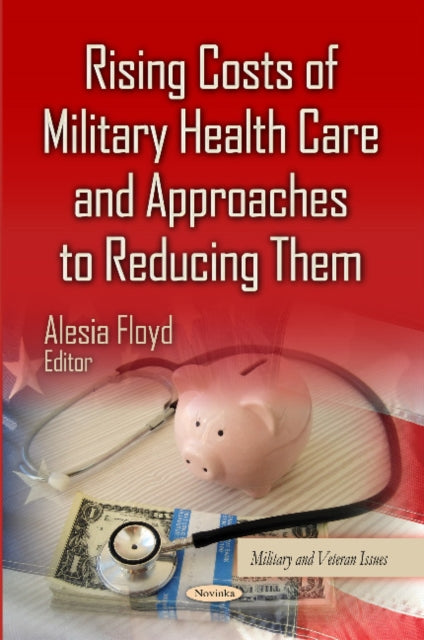 Book cover of: Rising Costs of Military Health Care & Approaches to Reducing Them. By: Alesia Floyd