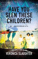 Book cover of: Have You Seen These Children?. By: Veronica Slaughter