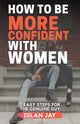 Book cover of: How to Be More Confident with Women. By: Dilan Jay