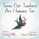 Book cover of: Turns Out Teachers are Human Too. By: Kelsey Mills