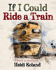 Book cover of: If I Could Ride a Train. By: Heidi Koland