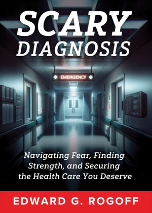 Scary Diagnosis: What You Need to Know to Get the Best Health Care