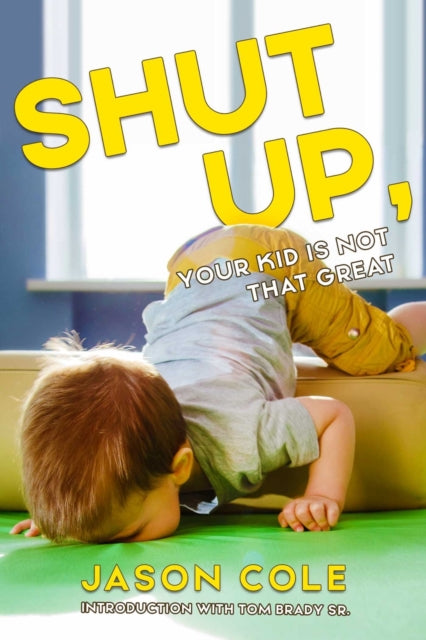 Book cover of: Shut Up, Your Kid Isn't That Great. By: Jason Cole