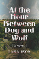 Book cover of: At the Hour Between Dog and Wolf. By: Tara Ison