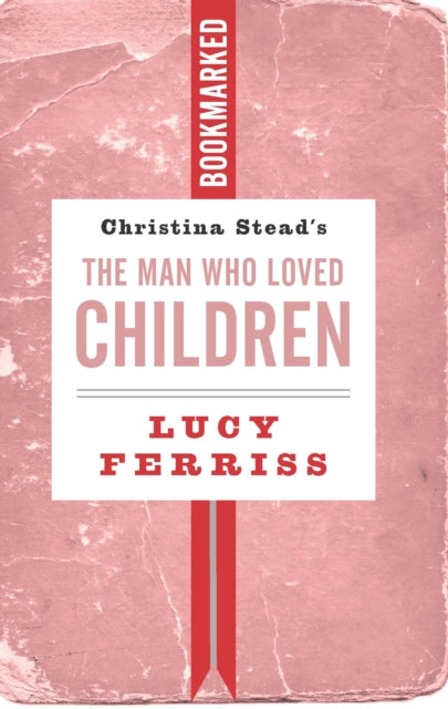 Book cover of: Christina Stead's The Man Who Loved Children: Bookmarked. By: Lucy Ferriss