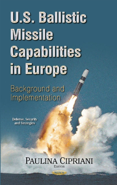 Book cover of: U.S. Ballistic Missile Capabilities in Europe. By: Paulina Cipriani
