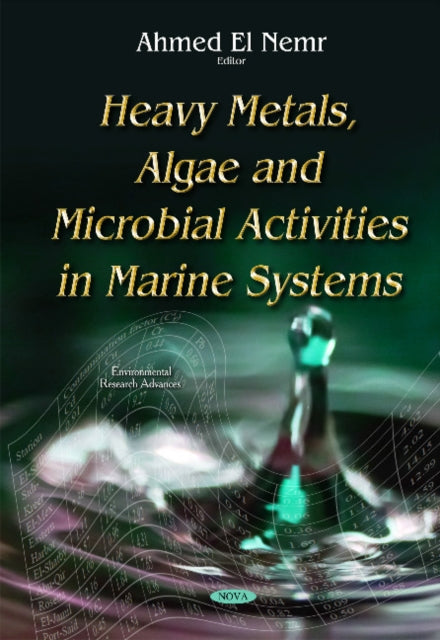 Book cover of: Heavy Metals, Algae & Microbial Activities in Marine Systems. By: Ahmed El Nemr