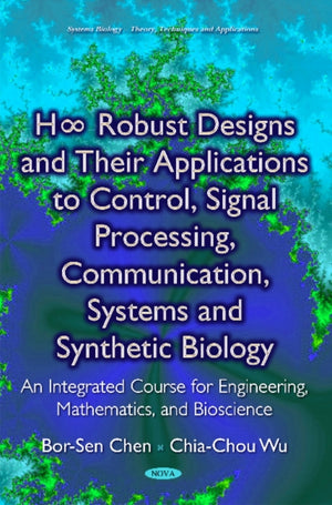 H8 Robust Designs & their Applications to Control, Signal Processing, Communication, Systems & Synthetic Biology