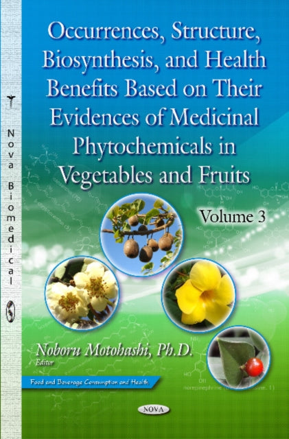 Book cover of: Occurrences, Structure, Biosynthesis & Health Benefits Based on Their Evidences of Medicinal Phytochemicals in Vegetables & Fruits -- Volume 3. By: Noboru Motohashi