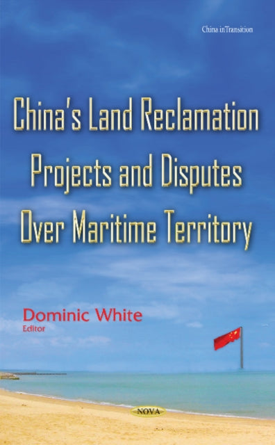 Book cover of: Chinas Land Reclamation Projects & Disputes Over Maritime Territory. By: Dominic White