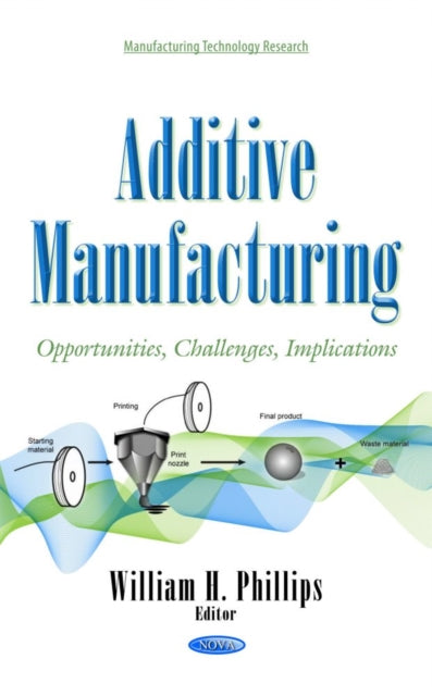 Book cover of: Additive Manufacturing. By: William H. Phillips