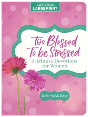 Too Blessed to Be Stressed, 3-Minute Devotions for Women